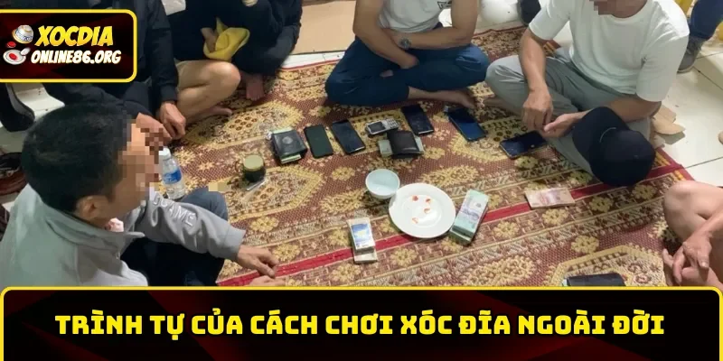cach choi xoc dia ngoai doi trinh tu cach choi Trình tự của cách chơi xóc đĩa ngoài đời