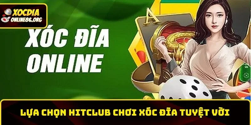 hitclub choi lua chon xoc dia tuyet voi Lựa chọn Hitclub chơi Xóc Đĩa tuyệt vời