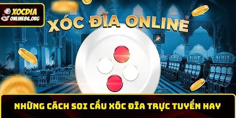 nhung cach soi cau xoc dia truc tuyen hay Những cách soi cầu Xóc Đĩa trực tuyến hay