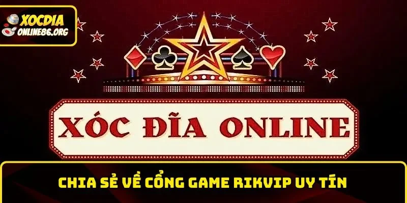 Rikvip – Cổng Game Xóc Đĩa Hoàn Tiền Nhanh