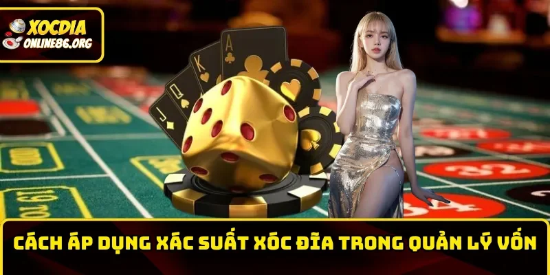 xac suat choi xoc dia cach ap dung trong quan ly von Cách áp dụng xác suất cược xóc đĩa trong quản lý vốn
