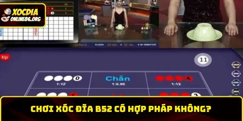 xoc dia b52 tinh hop phap Tính hợp pháp là thắc mắc của nhiều thành viên tham gia chơi xóc đĩa