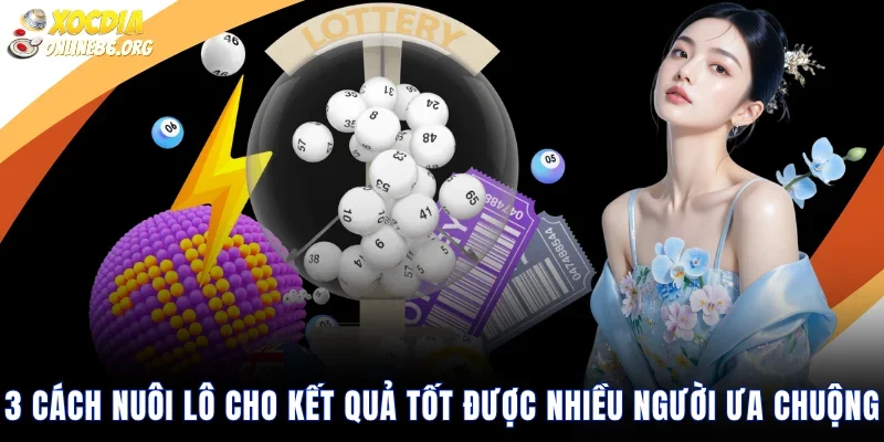 3 Cách Nuôi Lô Cho Kết Quả Tốt Được Nhiều Người Ưa Chuộng