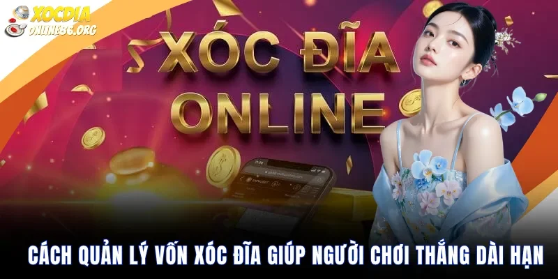 Cách quản lý vốn xóc đĩa giúp người chơi thắng dài hạn