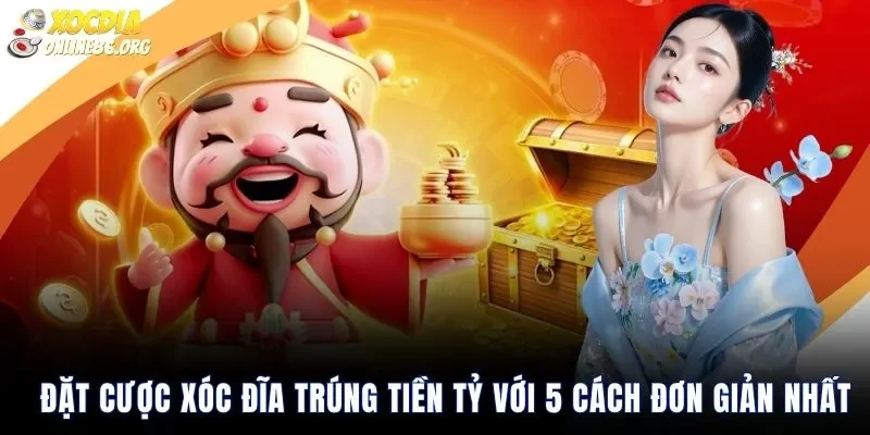 Đặt Cược Xóc Đĩa Trúng Tiền Tỷ Với 5 Cách Đơn Giản Nhất