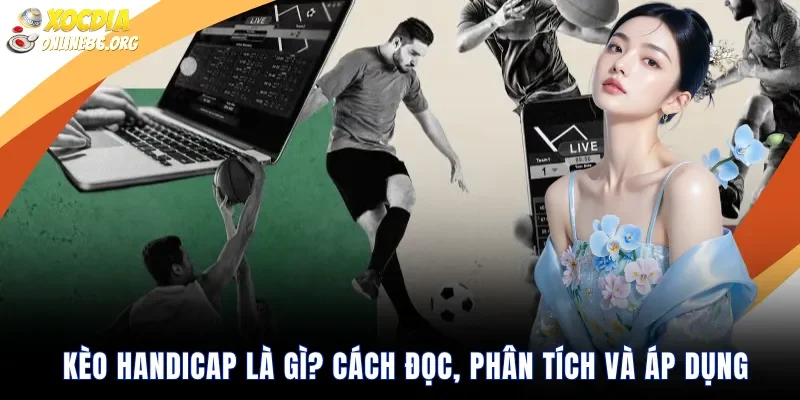 Kèo Handicap là gì? Cách đọc, phân tích và áp dụng hiệu quả 