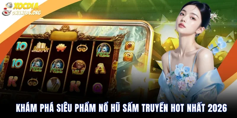 Khám phá siêu phẩm nổ hũ sấm truyền hot nhất 2026