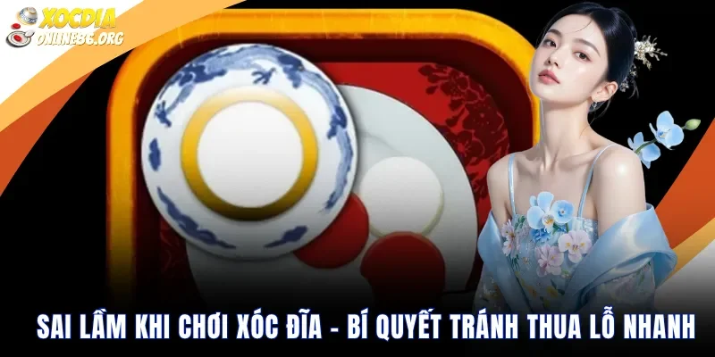 Sai Lầm Khi Chơi Xóc Đĩa  – Bí Quyết Tránh Thua Lỗ Nhanh