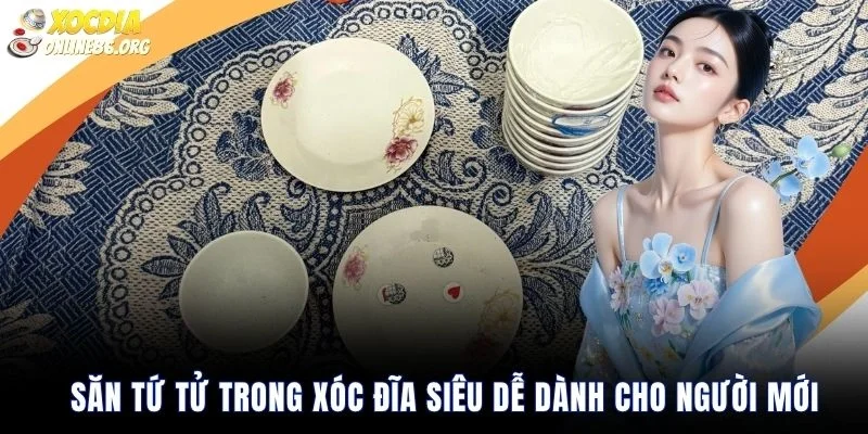 Săn Tứ Tử trong xóc đĩa siêu dễ dành cho người mới